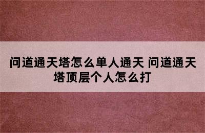 问道通天塔怎么单人通天 问道通天塔顶层个人怎么打